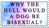 why the hell would a dog be bisexual? stamp